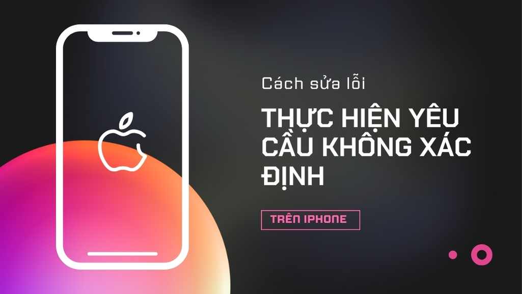 Lỗi khi thực hiện yêu cầu lỗi không xác định trên iPhone khắc phục ra sao